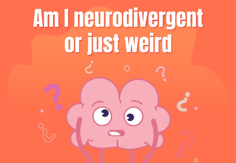 Am I neurodivergent or just weird